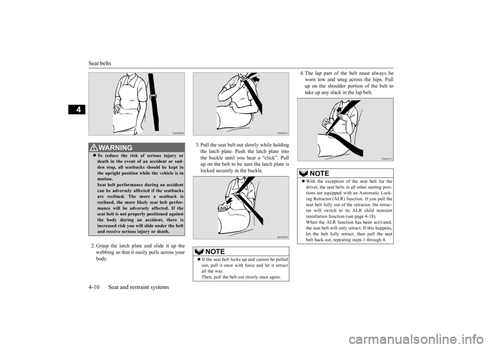 MITSUBISHI MIRAGE 2015 6.G Owners Guide Seat belts 4-10 Seat and restraint systems
4
2. Grasp the latch plate and slide it up the webbing so that it ea 
sily pulls across your 
body.  
3. Pull the seat belt out 
 slowly while holding 
the l