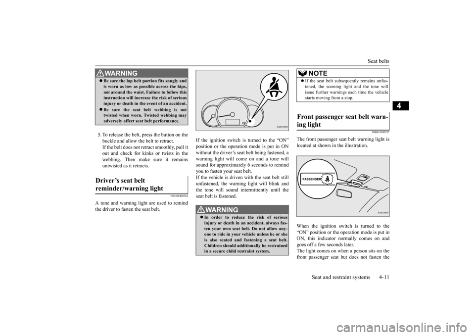 MITSUBISHI MIRAGE 2015 6.G Owners Manual Seat belts
Seat and restraint systems 4-11
4
5. To release the belt,
press the button on the
buckle and allow the belt to retract. If the belt does not retract smoothly, pull it out and check for MITSUBISHI MIRAGE 2015 6.G Owners Manual Seat belts
Seat and restraint systems 4-11
4
5. To release the belt,
press the button on the
buckle and allow the belt to retract. If the belt does not retract smoothly, pull it out and check for