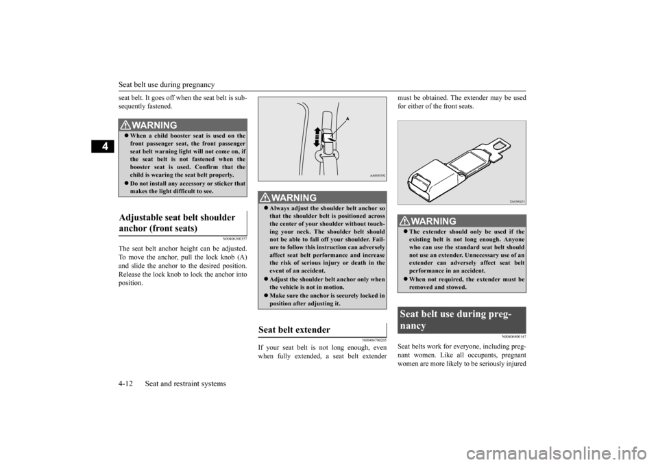 MITSUBISHI MIRAGE 2015 6.G Owners Guide Seat belt use during pregnancy 4-12 Seat and restraint systems
4
seat belt. It goes off wh 
en the seat belt is sub- 
sequently fastened.
N00406300357
The seat belt anchor height can be adjusted.To mo