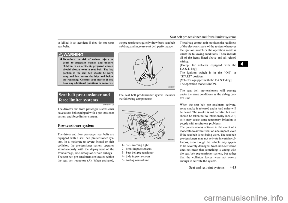 MITSUBISHI MIRAGE 2015 6.G Owners Manual Seat belt pre-tensioner an
d force limiter systems 
Seat and restraint systems 4-13
4
or killed in an accident if they do not wear seat belts.
N00417701723
The driver’s and front passenger’s seats