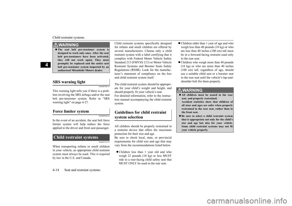 MITSUBISHI MIRAGE 2015 6.G Owners Guide Child restraint systems 4-14 Seat and restraint systems
4
N00408700137
This warning light tells you if there is a prob- lem involving the SRS airbags and/or the seat belt pre-tensioner sy 
stem. Refer
