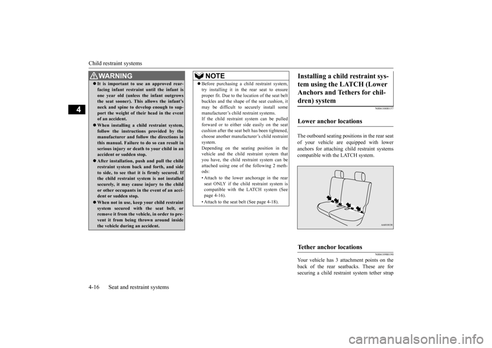 MITSUBISHI MIRAGE 2015 6.G Service Manual Child restraint systems 4-16 Seat and restraint systems
4
N00418800157
The outboard seating posi 
tions in the rear seat 
of your vehicle are equipped with lower anchors for attaching child restraint 