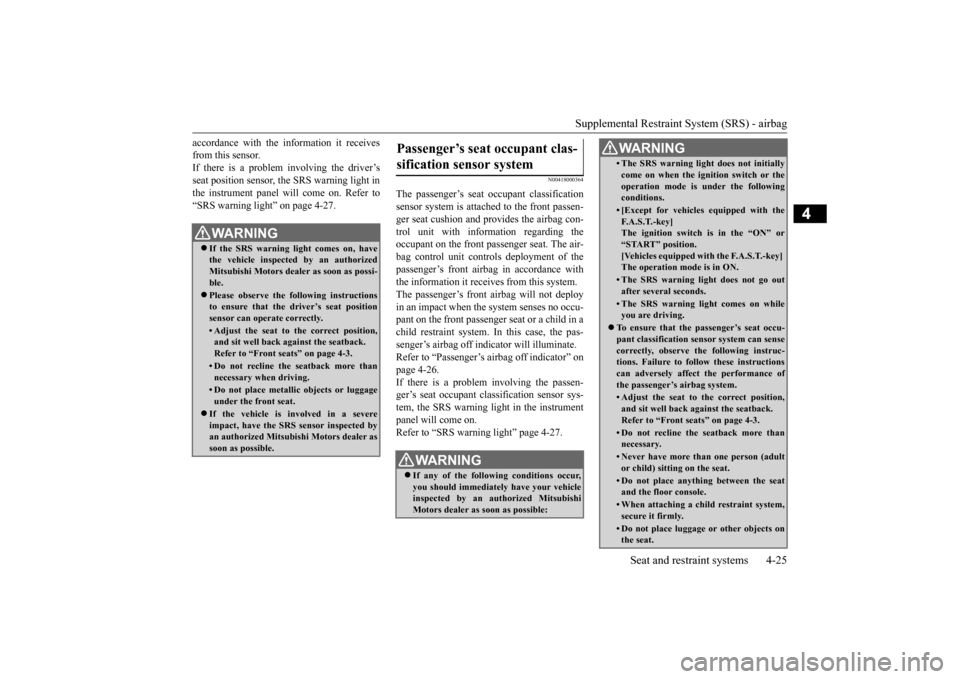 MITSUBISHI MIRAGE 2015 6.G Service Manual Supplemental Restraint System (SRS) - airbag 
Seat and restraint systems 4-25
4
accordance with the information it receives from this sensor.If there is a problem involving the driver’s seat positio