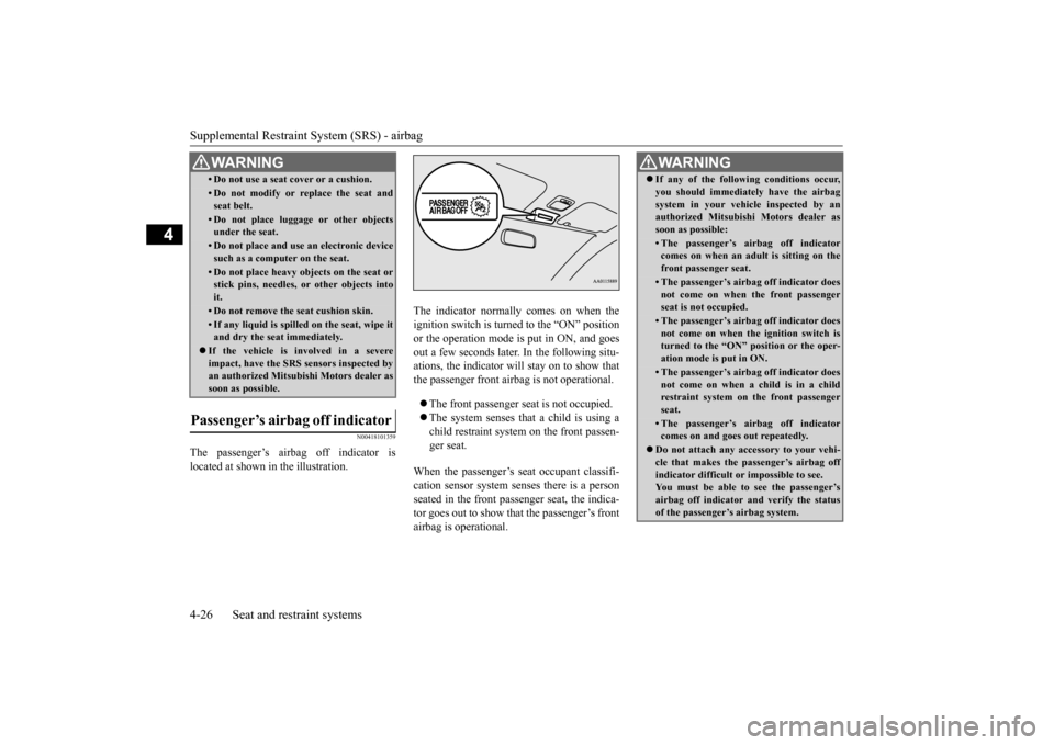 MITSUBISHI MIRAGE 2015 6.G Owners Manual Supplemental Restraint System (SRS) - airbag 4-26 Seat and restraint systems
4
N00418101359
The passenger’s airbag off indicator is located at shown in the illustration. 
The indicator normall 
y co