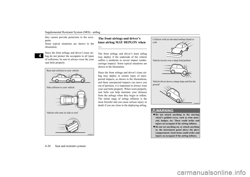 MITSUBISHI MIRAGE 2015 6.G Owners Manual Supplemental Restraint System (SRS) - airbag 4-30 Seat and restraint systems
4
they cannot provide pr 
otection to the occu- 
pants.Some typical situations are shown in the illustration. Since the fro