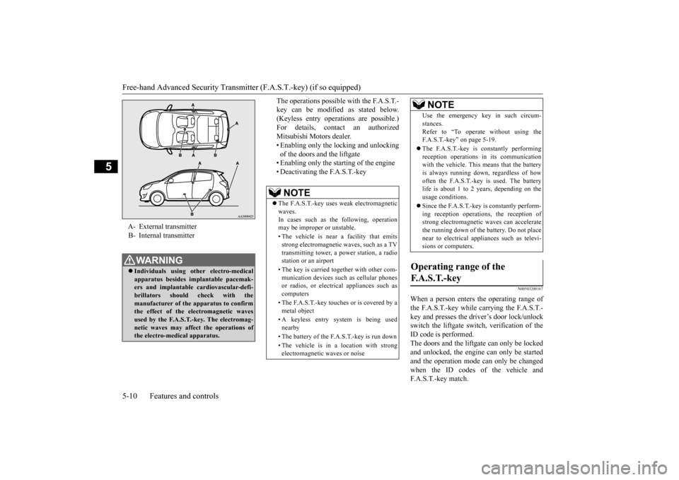 MITSUBISHI MIRAGE 2015 6.G Owners Manual Free-hand Advanced 
Security Transmitter (F.A.S
.T.-key) (if so equipped) 
5-10 Features and controls
5
The operations possible with the F.A.S.T.- key can be modified 
 as stated below. 
(Keyless entr