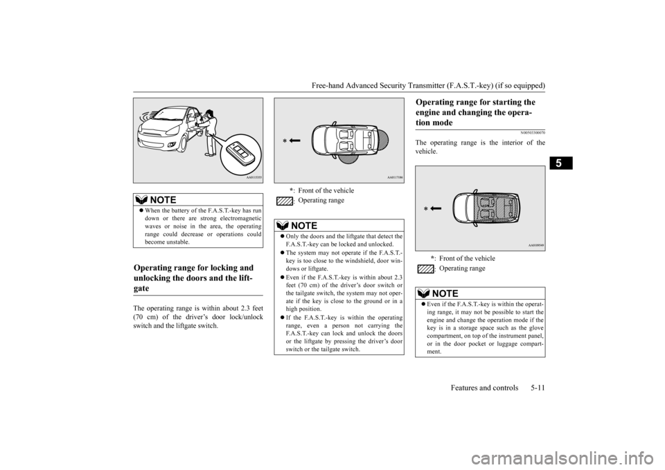 MITSUBISHI MIRAGE 2015 6.G Owners Manual Free-hand Advanced Securi
ty Transmitter (F.A.S.T.-key) (if so equipped) 
Features and controls 5-11
5
The operating range is  
within about 2.3 feet 
(70 cm) of the driver’s door lock/unlockswitch 