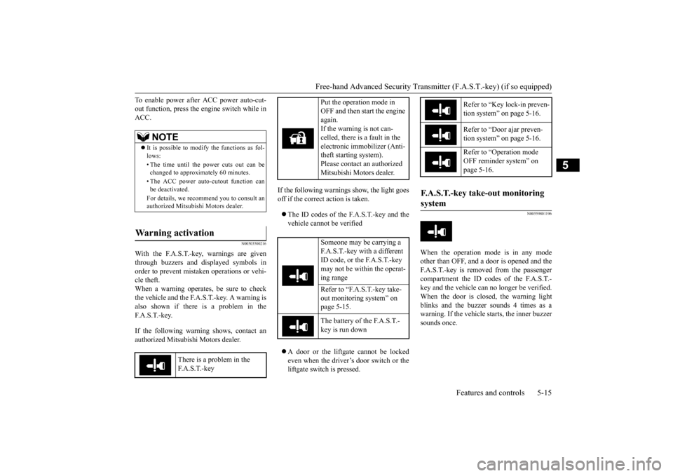 MITSUBISHI MIRAGE 2015 6.G Owners Manual Free-hand Advanced Securi
ty Transmitter (F.A.S.T.-key) (if so equipped) 
Features and controls 5-15
5
To enable power after ACC power auto-cut- out function, press the  
engine switch while in 
ACC.
