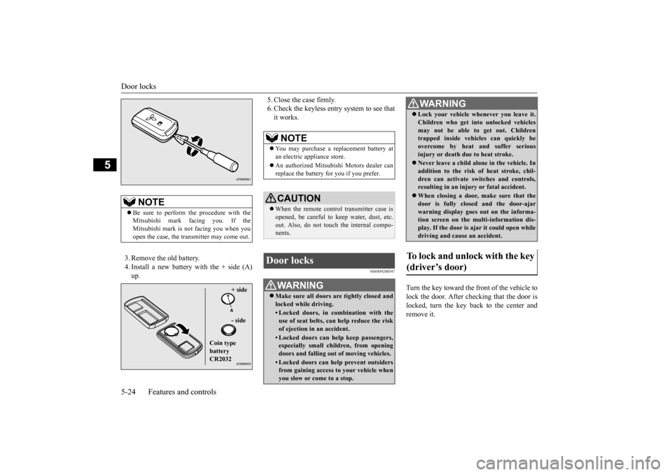 MITSUBISHI MIRAGE 2015 6.G Manual Online Door locks 5-24 Features and controls
5
3. Remove the old battery. 4. Install a new battery with the + side (A) up.
5. Close the case firmly. 6. Check the keyless entry system to see thatit works.
N0 MITSUBISHI MIRAGE 2015 6.G Manual Online Door locks 5-24 Features and controls
5
3. Remove the old battery. 4. Install a new battery with the + side (A) up.
5. Close the case firmly. 6. Check the keyless entry system to see thatit works.
N0