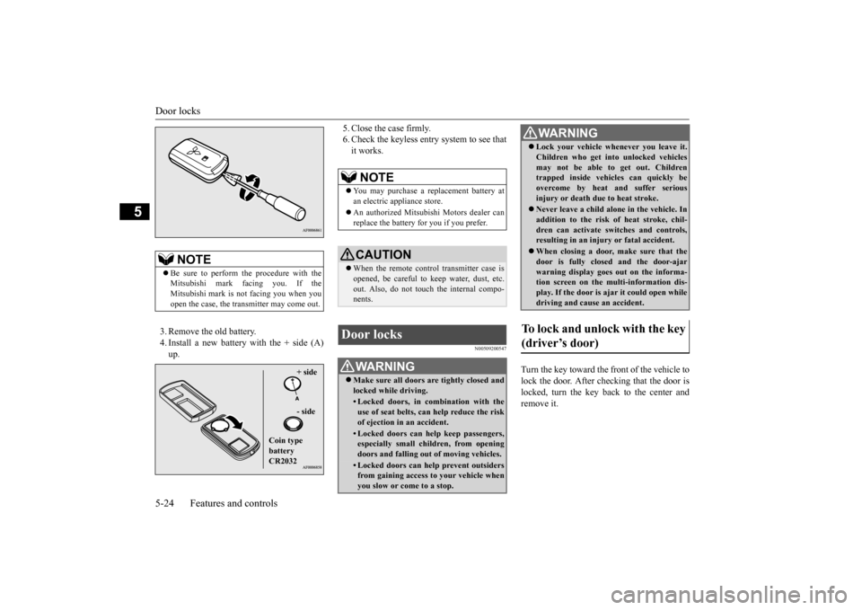 MITSUBISHI MIRAGE 2015 6.G Owners Manual Door locks 5-24 Features and controls
5
3. Remove the old battery. 4. Install a new battery with the + side (A) up. 
5. Close the case firmly. 6. Check the keyless entry system to see thatit works.
N0