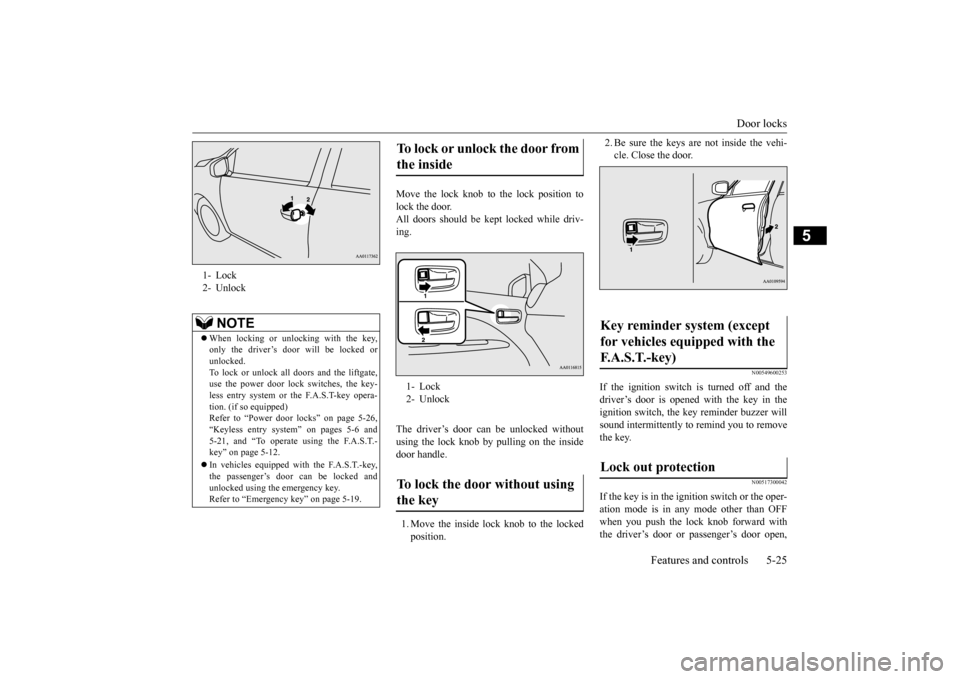 MITSUBISHI MIRAGE 2015 6.G Manual Online Door locks
Features and controls 5-25
5
Move the lock knob to the lock position to lock the door.All doors should be kept
locked while driv-
ing. The driver’s door can be unlocked without using MITSUBISHI MIRAGE 2015 6.G Manual Online Door locks
Features and controls 5-25
5
Move the lock knob to the lock position to lock the door.All doors should be kept
locked while driv-
ing. The driver’s door can be unlocked without using