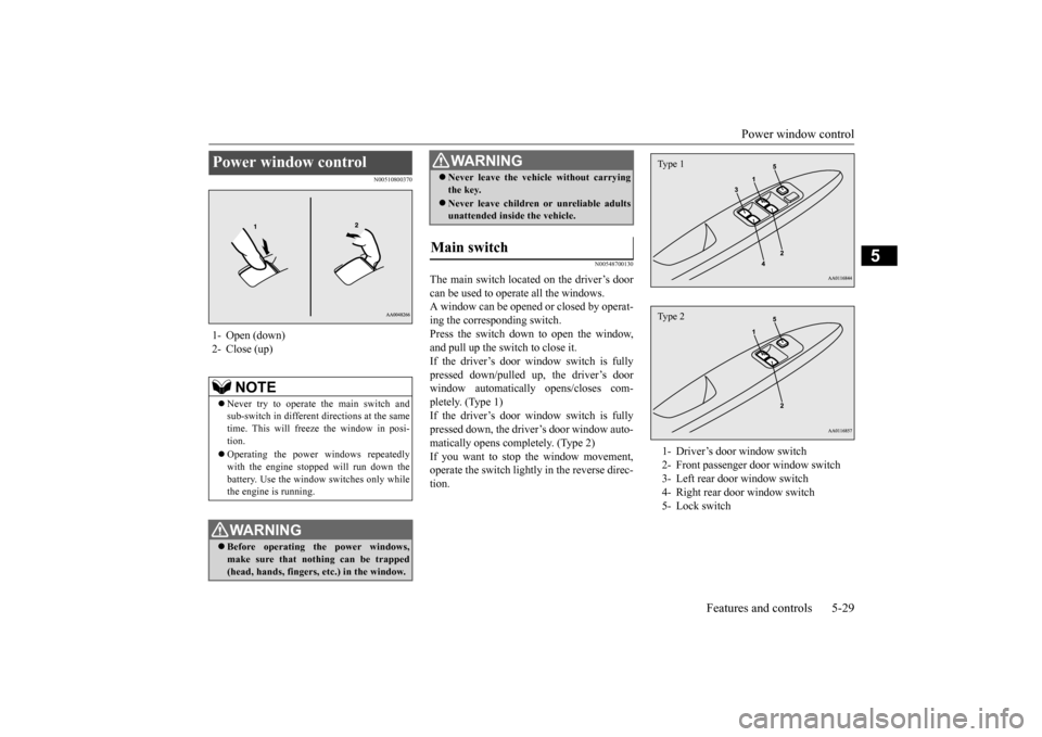 MITSUBISHI MIRAGE 2015 6.G Manual Online Power window control
Features and controls 5-29
5
N00510800370
N00548700130
The main switch located on the driver’s door can be used to operate all the windows. A window can be opened or closed by MITSUBISHI MIRAGE 2015 6.G Manual Online Power window control
Features and controls 5-29
5
N00510800370
N00548700130
The main switch located on the driver’s door can be used to operate all the windows. A window can be opened or closed by