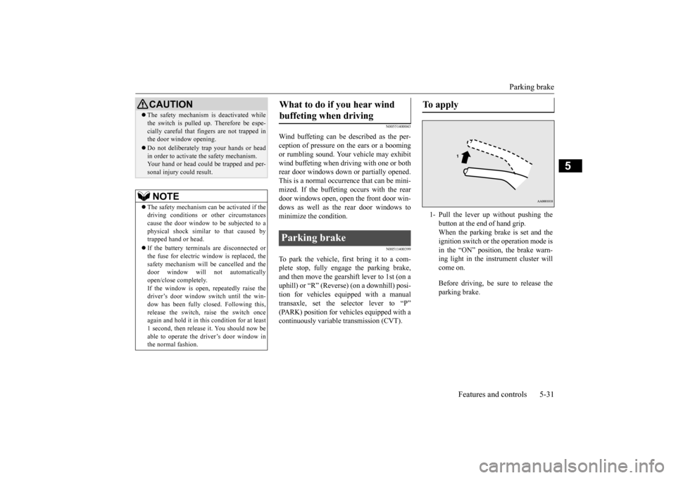 MITSUBISHI MIRAGE 2015 6.G Owners Manual Parking brake
Features and controls 5-31
5
N00551400043
Wind buffeting can be de
scribed as the per-
ception of pressure on the ears or a boomingor rumbling sound. Your
vehicle may exhibit
wind MITSUBISHI MIRAGE 2015 6.G Owners Manual Parking brake
Features and controls 5-31
5
N00551400043
Wind buffeting can be de
scribed as the per-
ception of pressure on the ears or a boomingor rumbling sound. Your
vehicle may exhibit
wind