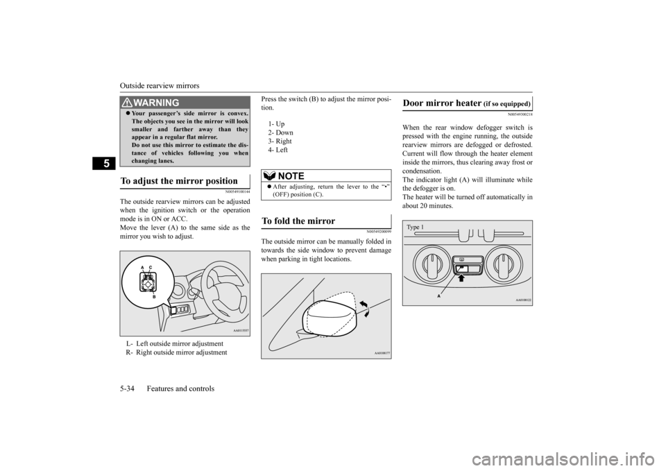 MITSUBISHI MIRAGE 2015 6.G Owners Manual Outside rearview mirrors 5-34 Features and controls
5
N00549100144
The outside rearview mirrors can be adjusted when the ignition switch or the operationmode is in ON or ACC. Move the lever (A) to the MITSUBISHI MIRAGE 2015 6.G Owners Manual Outside rearview mirrors 5-34 Features and controls
5
N00549100144
The outside rearview mirrors can be adjusted when the ignition switch or the operationmode is in ON or ACC. Move the lever (A) to the