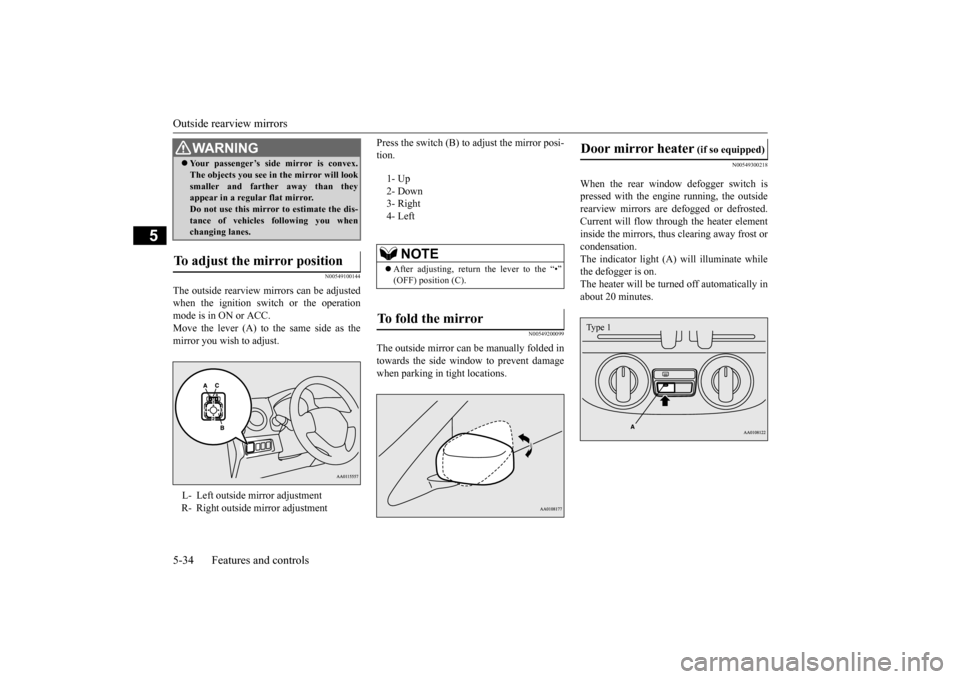 MITSUBISHI MIRAGE 2015 6.G Owners Manual Outside rearview mirrors 5-34 Features and controls
5
N00549100144
The outside rearview mirrors can be adjusted when the ignition switch or the operationmode is in ON or ACC. Move the lever (A) to the