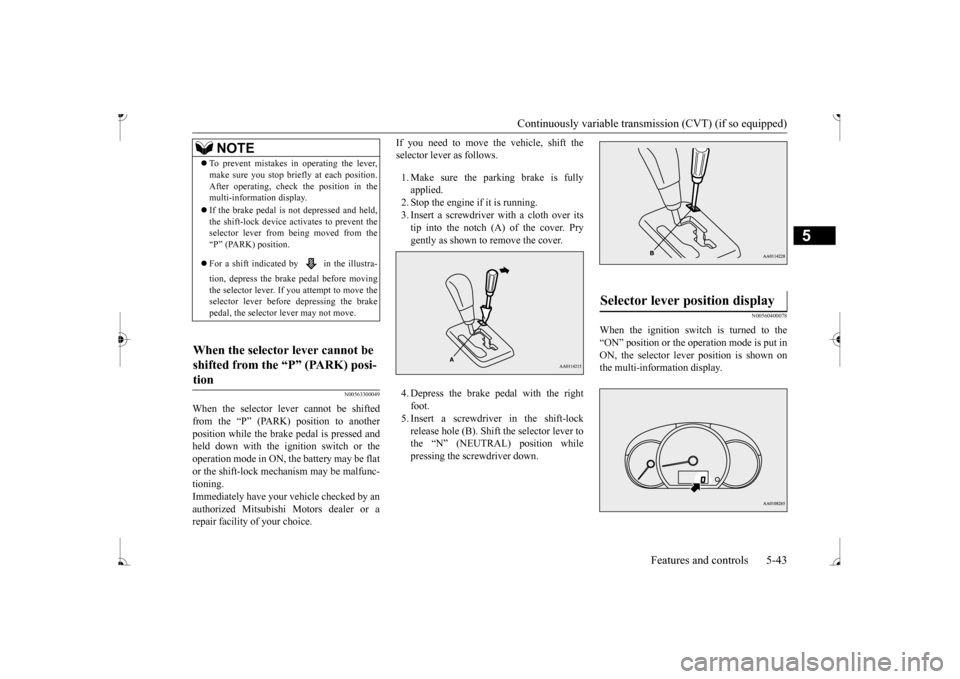 MITSUBISHI MIRAGE 2017 6.G Owners Manual Continuously variable transmission (CVT) (if so equipped)
Features and controls 5-43
5
N00563300049
When the selector lever cannot be shifted from the “P” (PARK) position to another position whil MITSUBISHI MIRAGE 2017 6.G Owners Manual Continuously variable transmission (CVT) (if so equipped)
Features and controls 5-43
5
N00563300049
When the selector lever cannot be shifted from the “P” (PARK) position to another position whil