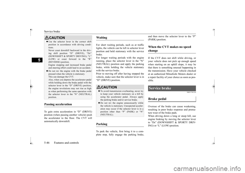 MITSUBISHI MIRAGE 2017 6.G Owners Manual Service brake 5-46 Features and controls
5
To gain extra acceleration in “D” (DRIVE) position (when passing an
other vehicle) push
the accelerator to the floor. The CVT will automatically downsh MITSUBISHI MIRAGE 2017 6.G Owners Manual Service brake 5-46 Features and controls
5
To gain extra acceleration in “D” (DRIVE) position (when passing an
other vehicle) push
the accelerator to the floor. The CVT will automatically downsh