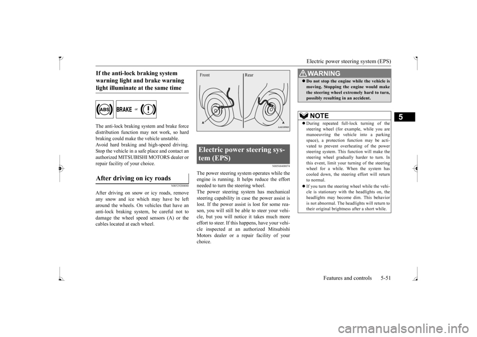 MITSUBISHI MIRAGE 2017 6.G Owners Manual Electric power steering system (EPS) 
Features and controls 5-51
5
The anti-lock braking system and brake force distribution function ma 
y not work, so hard 
braking could make the vehicle unstable. 