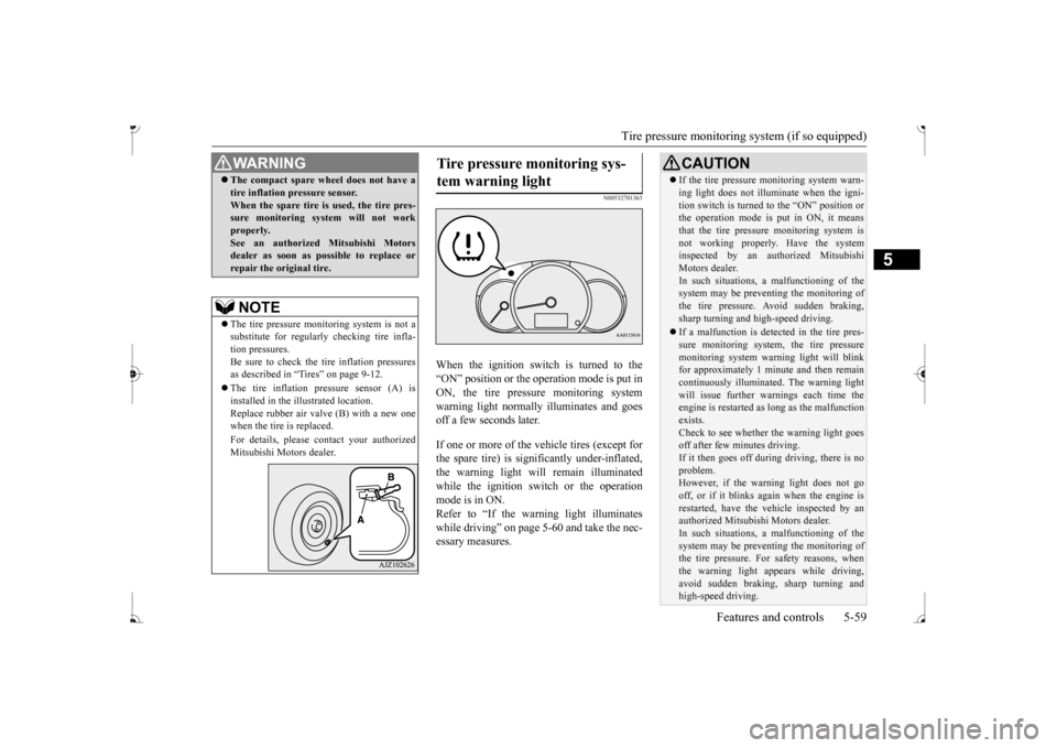 MITSUBISHI MIRAGE 2017 6.G Owners Manual Tire pressure monitoring system (if so equipped) 
Features and controls 5-59
5
N00532701363
When the ignition switch is turned to the “ON” position or the ope 
ration mode is put in 
ON, the tire 