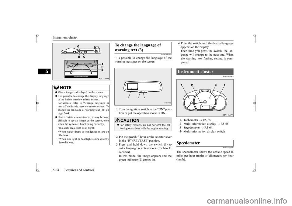 MITSUBISHI MIRAGE 2017 6.G Owners Manual Instrument cluster 5-64 Features and controls
5
N00591000025
It is possible to cha 
nge the language of the 
warning messages on the screen. 1. Turn the ignition switch to the “ON” posi- tion or p