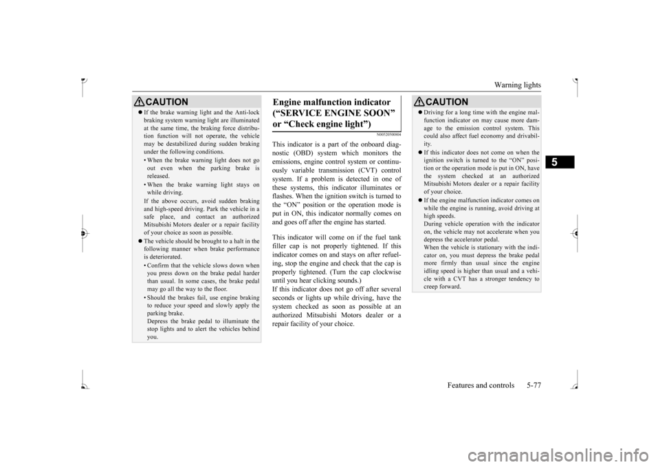 MITSUBISHI MIRAGE 2017 6.G Owners Manual Warning lights
Features and controls 5-77
5
N00520500804
This indicator is a pa
rt of the onboard diag-
nostic (OBD) system which monitors the emissions, engine control system or continu- ously var MITSUBISHI MIRAGE 2017 6.G Owners Manual Warning lights
Features and controls 5-77
5
N00520500804
This indicator is a pa
rt of the onboard diag-
nostic (OBD) system which monitors the emissions, engine control system or continu- ously var