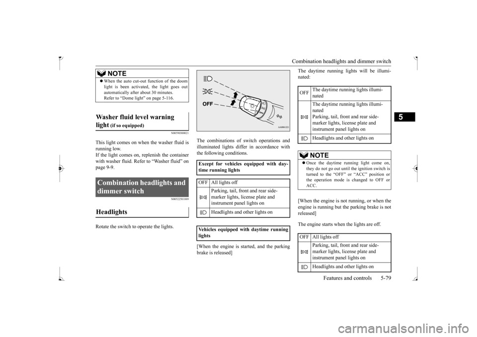 MITSUBISHI MIRAGE 2017 6.G Owners Manual Combination headlights and dimmer switch
Features and controls 5-79
5
N00590300021
This light comes on when the washer fluid is running low.If the light comes on, replenish the container with washer MITSUBISHI MIRAGE 2017 6.G Owners Manual Combination headlights and dimmer switch
Features and controls 5-79
5
N00590300021
This light comes on when the washer fluid is running low.If the light comes on, replenish the container with washer