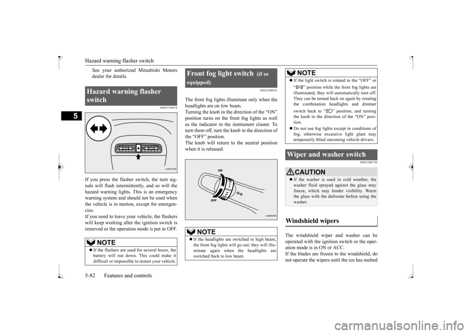 MITSUBISHI MIRAGE 2017 6.G Owners Manual Hazard warning flasher switch 5-82 Features and controls
5
See your authorized Mitsubishi Motors dealer for details.
N00522700318
If you press the flasher switch, the turn sig- nals will flash intermi MITSUBISHI MIRAGE 2017 6.G Owners Manual Hazard warning flasher switch 5-82 Features and controls
5
See your authorized Mitsubishi Motors dealer for details.
N00522700318
If you press the flasher switch, the turn sig- nals will flash intermi