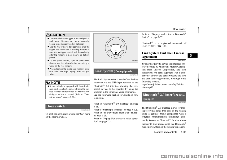 MITSUBISHI MIRAGE 2017 6.G Owners Manual Horn switch 
Features and controls 5-85
5
N00523800185
To honk the horn, press around the “ ” mark on the steering wheel.
N00563701167
The Link System takes co 
ntrol of the devices 
connected via