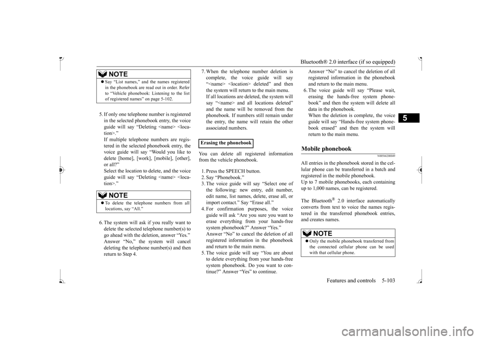 MITSUBISHI MIRAGE 2017 6.G Owners Manual Bluetooth® 2.0 interface (if so equipped)
Features and controls 5-103
5
5. If only one telephone
number is registered
in the selected phonebook entry, the voice guide will say “Deleting <name> MITSUBISHI MIRAGE 2017 6.G Owners Manual Bluetooth® 2.0 interface (if so equipped)
Features and controls 5-103
5
5. If only one telephone
number is registered
in the selected phonebook entry, the voice guide will say “Deleting <name>