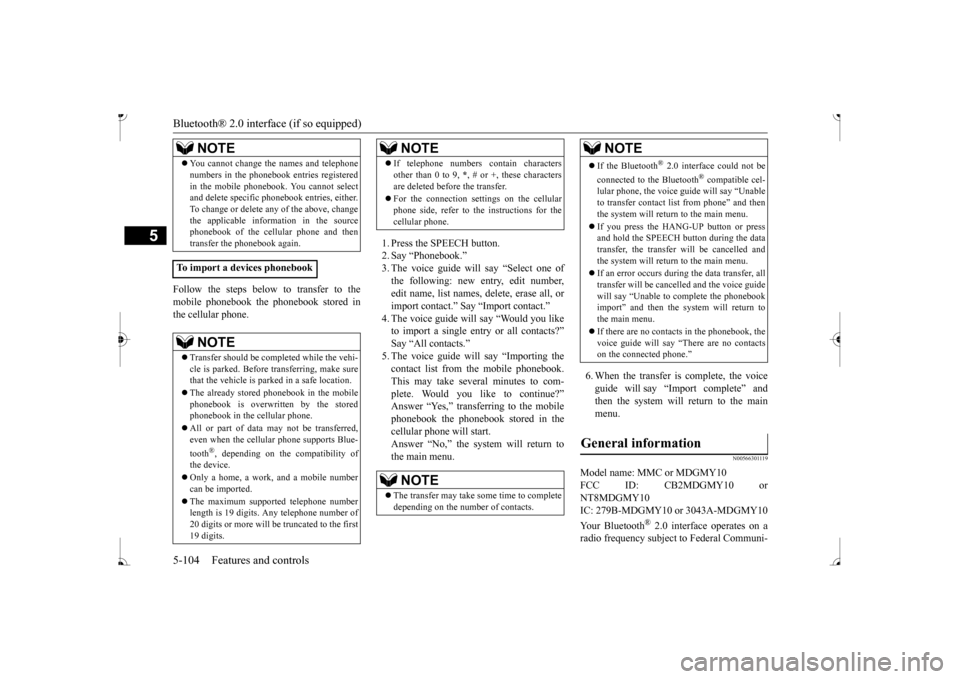 MITSUBISHI MIRAGE 2017 6.G Owners Manual Bluetooth® 2.0 interface (if so equipped) 5-104 Features and controls
5
Follow the steps below to transfer to the mobile phonebook the phonebook stored in the cellular phone.
1. Press the SPEECH but MITSUBISHI MIRAGE 2017 6.G Owners Manual Bluetooth® 2.0 interface (if so equipped) 5-104 Features and controls
5
Follow the steps below to transfer to the mobile phonebook the phonebook stored in the cellular phone.
1. Press the SPEECH but
