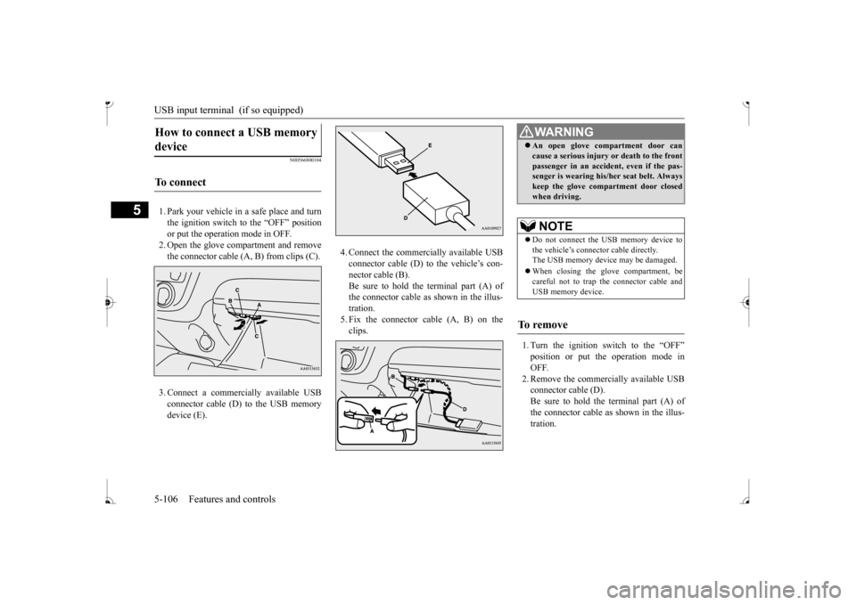 MITSUBISHI MIRAGE 2017 6.G Owners Manual USB input terminal  (if so equipped) 5-106 Features and controls
5
N00566800104
1. Park your vehicle in a safe place and turn the ignition switch to the “OFF” position or put the operation mode in