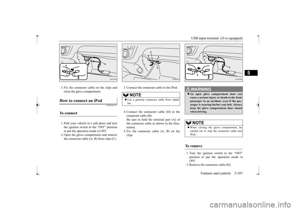 MITSUBISHI MIRAGE 2017 6.G Owners Manual USB input terminal (if so equipped)
Features and controls 5-107
5
3. Fix the connector cable on the clips and close the glove compartment.
N00566901157
1. Park your vehicle in
a safe place and tur MITSUBISHI MIRAGE 2017 6.G Owners Manual USB input terminal (if so equipped)
Features and controls 5-107
5
3. Fix the connector cable on the clips and close the glove compartment.
N00566901157
1. Park your vehicle in
a safe place and tur