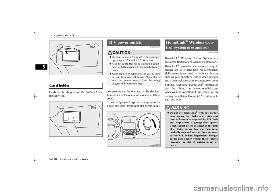 MITSUBISHI MIRAGE 2017 6.G Owners Manual 12 V power outlets 5-110 Features and controls
5
Cards can be slipped  
into the holder (A) on 
the sun visor.
N00525001670
Accessories can be operated while the igni-tion switch or the operation mode