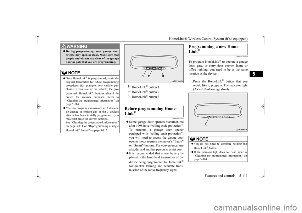 MITSUBISHI MIRAGE 2017 6.G Owners Manual HomeLink® Wireless Control System (if so equipped) 
Features and controls 5-111
5
N00584600029
 Some garage door openers manufactured after 1995 have “rolling code protection”. To program a ga