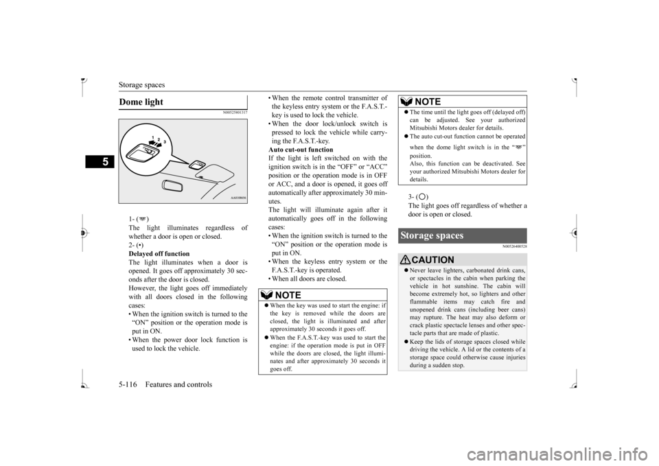MITSUBISHI MIRAGE 2017 6.G Owners Manual Storage spaces 5-116 Features and controls
5
N00525801317
1- ( ) whether a door is open or closed. 2- (•)Delayed off function The light illuminates when a door is opened. It goes off a 
pproximately