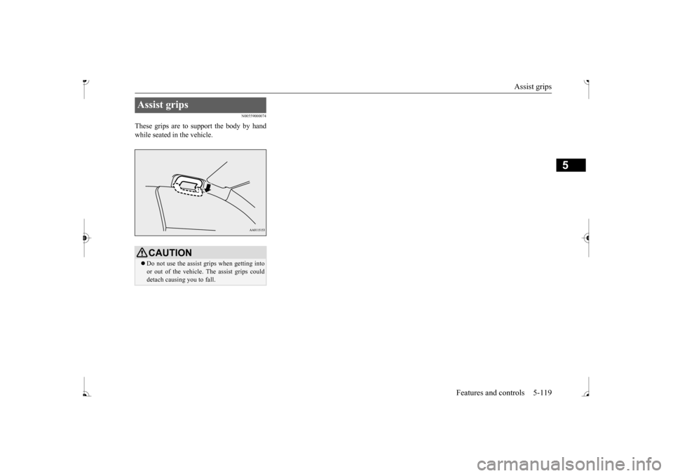 MITSUBISHI MIRAGE 2017 6.G Owners Manual Assist grips 
Features and controls 5-119
5
N00559000074
These grips are to support the body by hand while seated in the vehicle.Assist grips 
CAUTION Do not use the assist grips when getting into 