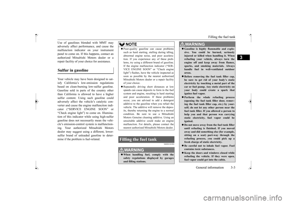 MITSUBISHI MIRAGE 2017 6.G User Guide Filling the fuel tank
General information 3-3
3
Use of gasolines blended with MMT may adversely affect performance, and cause themalfunction indicator on your instrument panel to come on. If this hap MITSUBISHI MIRAGE 2017 6.G User Guide Filling the fuel tank
General information 3-3
3
Use of gasolines blended with MMT may adversely affect performance, and cause themalfunction indicator on your instrument panel to come on. If this hap