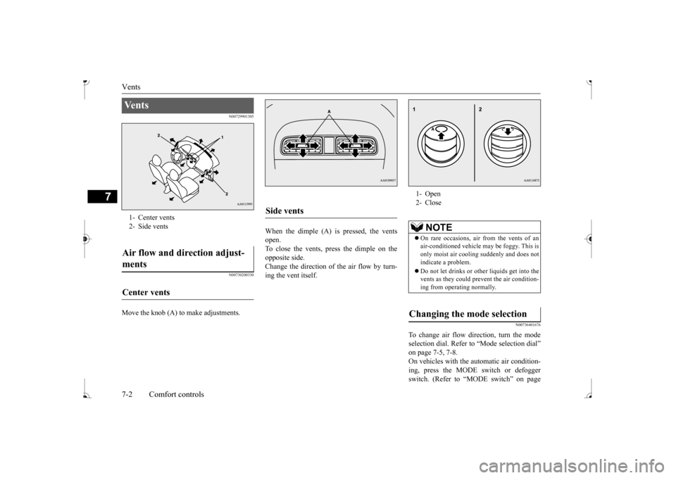 MITSUBISHI MIRAGE 2017 6.G Owners Manual Vents 7-2 Comfort controls
7
N00729901305 N00730200330
Move the knob (A) to make adjustments. 
When the dimple (A) is pressed, the vents open. To close the vents, press the dimple on the opposite side