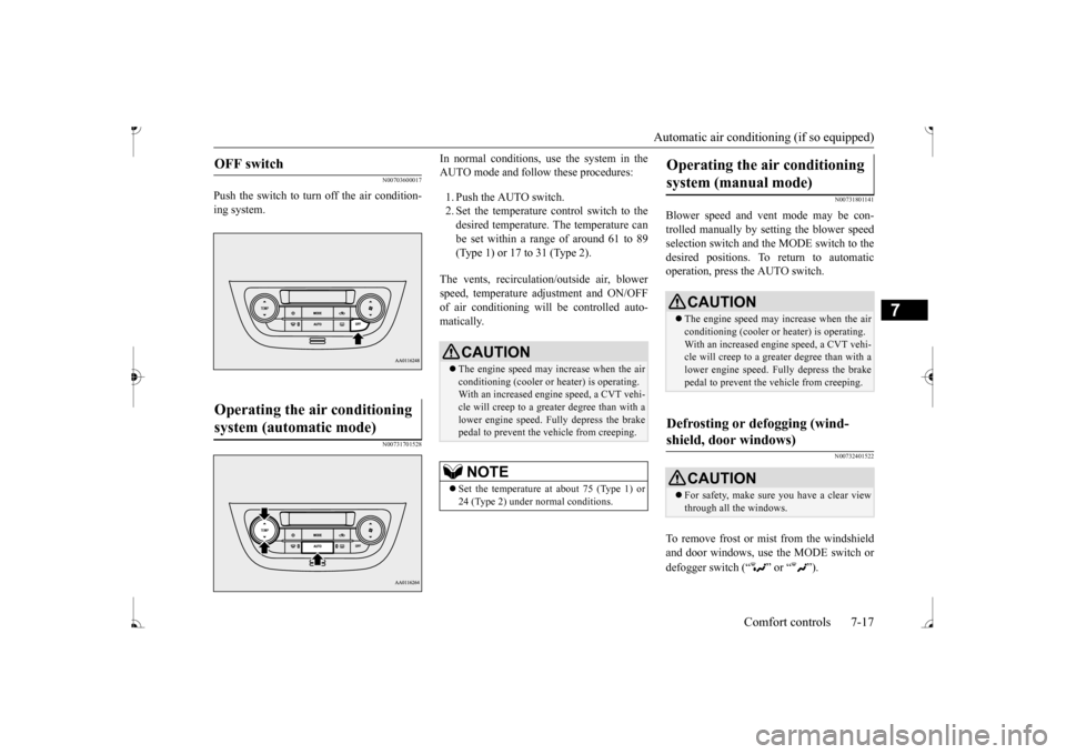 MITSUBISHI MIRAGE 2017 6.G Owners Manual Automatic air conditioning (if so equipped) 
Comfort controls 7-17
7
N00703600017
Push the switch to turn off the air condition- ing system. 
N00731701528
In normal conditions, use the system in the A