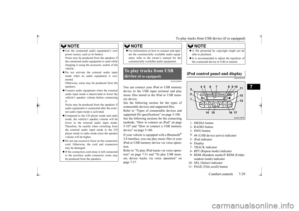 MITSUBISHI MIRAGE 2017 6.G Owners Manual To play tracks from USB device (if so equipped) 
Comfort controls 7-29
7
N00762200056
You can connect your 
 iPod or USB memory 
device to the USB input terminal and play music files stored in the iPo