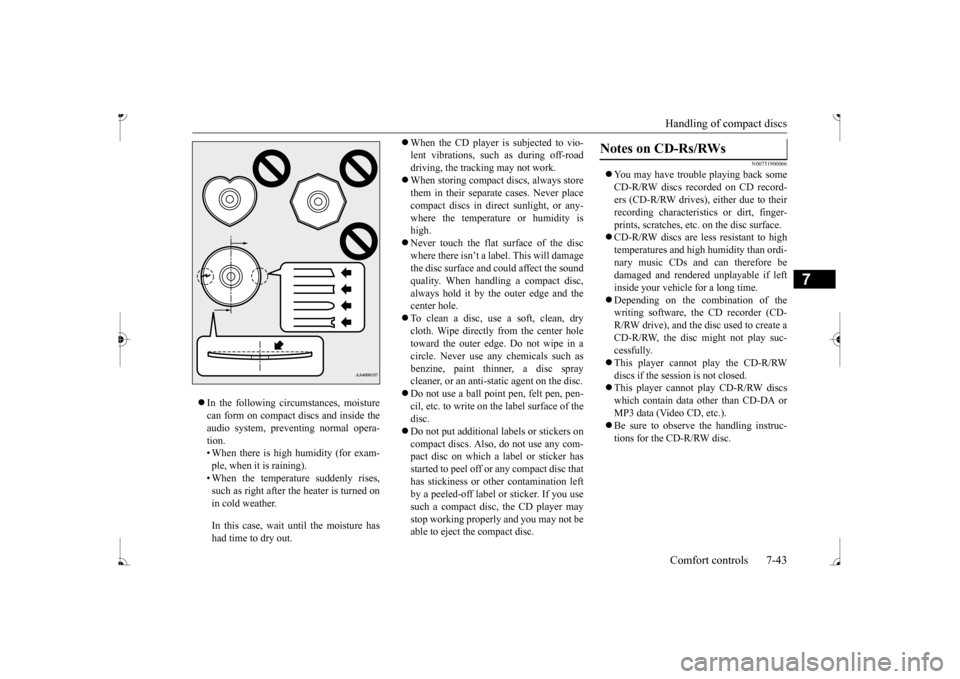 MITSUBISHI MIRAGE 2017 6.G Owners Manual Handling of compact discs Comfort controls 7-43
7
 In the following circumstances, moisture can form on compact discs and inside theaudio system, preventing normal opera- tion. • When there is hi