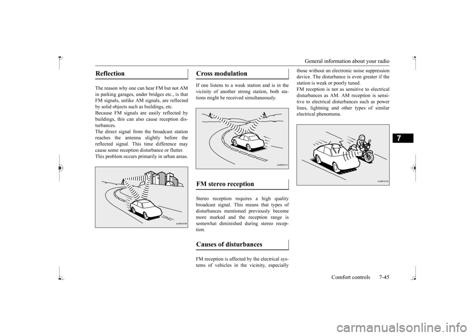 MITSUBISHI MIRAGE 2017 6.G Owners Manual General information about your radio 
Comfort controls 7-45
7
The reason why one can hear FM but not AM in parking garages, under 
 bridges etc., is that 
FM signals, unlike AM  
signals, are reflecte