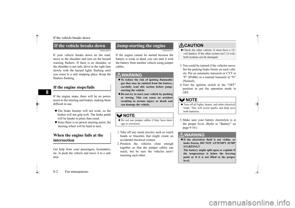 MITSUBISHI MIRAGE 2017 6.G Owners Manual If the vehicle breaks down 8-2 For emergencies
8
N00836300233
If your vehicle breaks down on the road, move to the shoulder and turn on the hazard warning flashers. If there is no shoulder, orthe shou