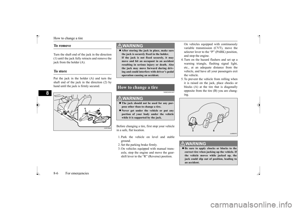 MITSUBISHI MIRAGE 2017 6.G Owners Manual How to change a tire 8-6 For emergencies
8
Turn the shaft end of the jack in the direction (1) until the jack fully retracts and remove the jack from the holder (A). Put the jack in the holder (A) and