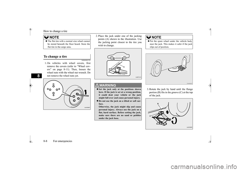 MITSUBISHI MIRAGE 2017 6.G Owners Manual How to change a tire 8-8 For emergencies
8
N00849801529
1. On vehicles with  
wheel covers, first 
remove the covers (refer to “Wheel cov- ers” on page 8-11). Then, loosen thewheel nuts with the w