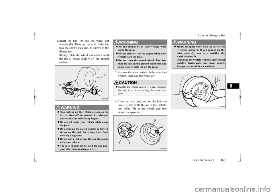 MITSUBISHI MIRAGE 2017 6.G Owners Manual How to change a tire 
For emergencies 8-9
8
4. Insert the bar (D) into the wheel nut wrench (E). Then put the end of the barinto the shaft’s jack end, as shown in the illustration. Slowly rotate the