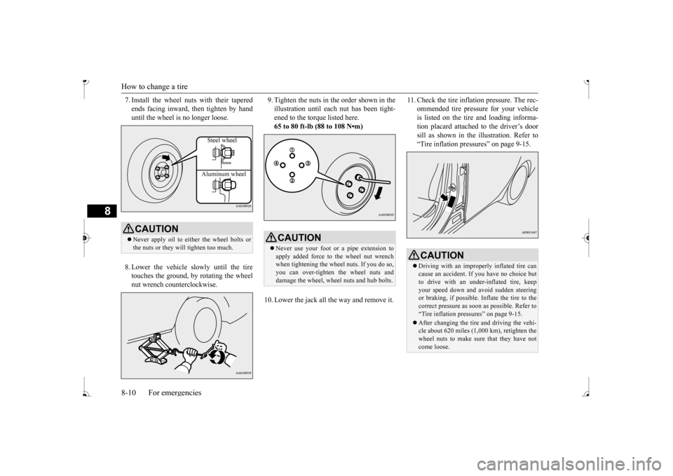 MITSUBISHI MIRAGE 2017 6.G Owners Manual How to change a tire 8-10 For emergencies
8
7. Install the wheel nuts with their tapered ends facing inward, then tighten by handuntil the wheel is no longer loose. 8. Lower the vehicle slowly until t