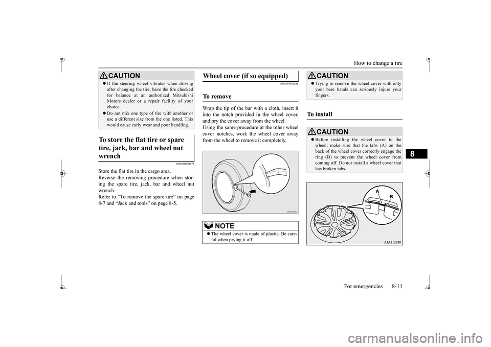 MITSUBISHI MIRAGE 2017 6.G Owners Manual How to change a tire 
For emergencies 8-11
8
N00850000175
Store the flat tire in the cargo area. Reverse the removing procedure when stor-ing the spare tire, jack, bar and wheel nut wrench. Refer to 