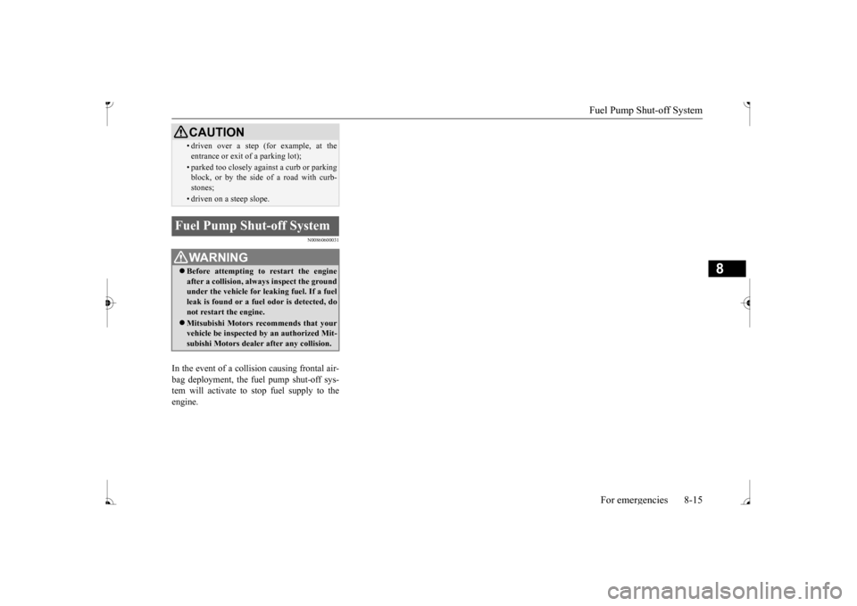 MITSUBISHI MIRAGE 2017 6.G Owners Manual Fuel Pump Shut-off System
For emergencies 8-15
8
N00860600031
In the event of a colli
sion causing frontal air-
bag deployment, the fu
el pump shut-off sys-
tem will activate to stop fuel supply MITSUBISHI MIRAGE 2017 6.G Owners Manual Fuel Pump Shut-off System
For emergencies 8-15
8
N00860600031
In the event of a colli
sion causing frontal air-
bag deployment, the fu
el pump shut-off sys-
tem will activate to stop fuel supply