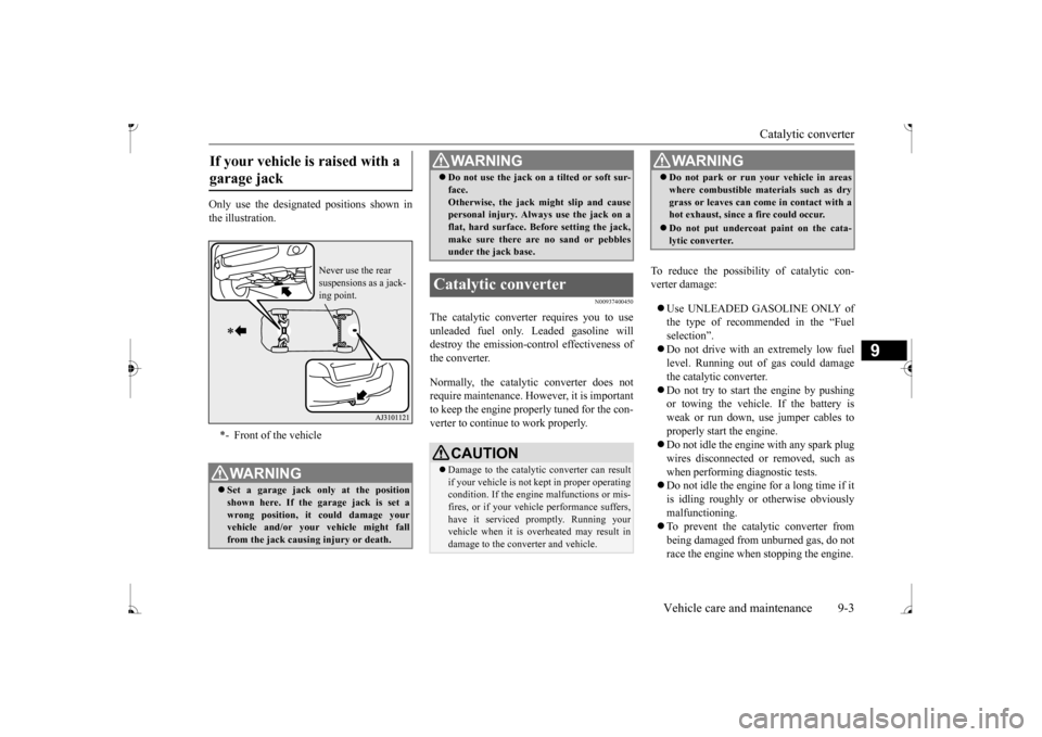 MITSUBISHI MIRAGE 2017 6.G Owners Manual Catalytic converter
Vehicle care and maintenance 9-3
9
Only use the designated positions shown in the illustration.
N00937400450
The catalytic converter requires you to use unleaded fuel only. Leaded MITSUBISHI MIRAGE 2017 6.G Owners Manual Catalytic converter
Vehicle care and maintenance 9-3
9
Only use the designated positions shown in the illustration.
N00937400450
The catalytic converter requires you to use unleaded fuel only. Leaded